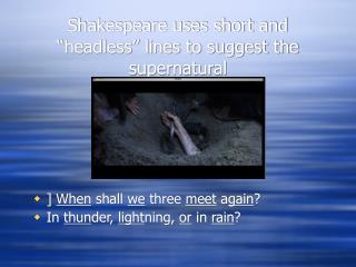 Shakespeare uses short and “headless” lines to suggest the supernatural