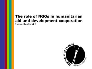 The role of NGOs in humanitarian aid and development cooperation Ivana Raslavská