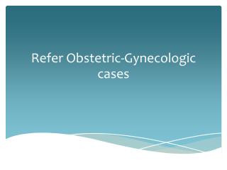 Refer Obstetric-Gynecologic cases