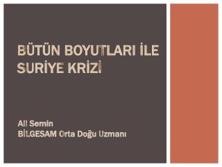 BÜTÜN BOYUTLARI İLE SURİYE KRİZİ