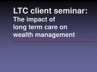 LTC client seminar: The impact of long term care on wealth management