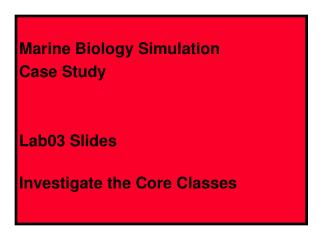 Marine Biology Simulation Case Study Lab03 Slides Investigate the Core Classes