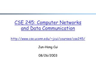 CSE 245: Computer Networks and Data Communication cse.uconn/~jcui/courses/cse245/