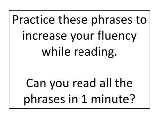 Practice these phrases to increase your fluency while reading.