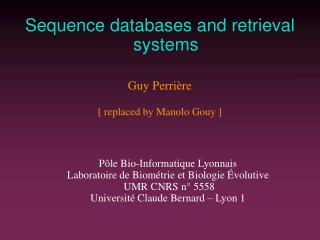 Sequence databases and retrieval systems Guy Perrière [ replaced by Manolo Gouy ]