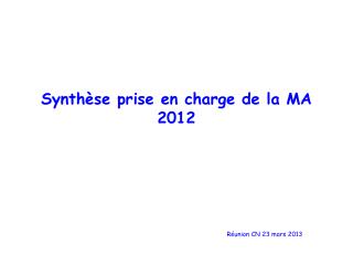 Synthèse prise en charge de la MA 2012 Réunion CN 23 mars 2013