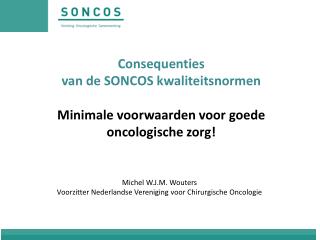 Consequenties van de SONCOS kwaliteitsnormen Minimale voorwaarden voor goede oncologische zorg!