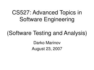 CS527: Advanced Topics in Software Engineering (Software Testing and Analysis)