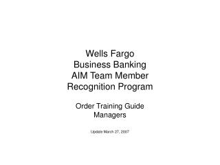 Wells Fargo Business Banking AIM Team Member Recognition Program Order Training Guide Managers