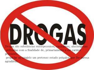 Drogas são substâncias entorpecentes, excitantes, alucinógenas