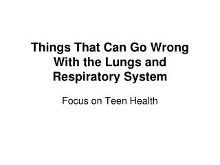 Things That Can Go Wrong With the Lungs and Respiratory System
