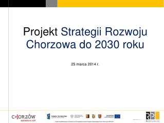 Projekt Strategii Rozwoju Chorzowa do 2030 roku 25 marca 2014 r.