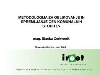 METODOLOGIJA ZA OBLIKOVANJE IN SPREMLJANJE CEN KOMUNALNIH STORITEV mag. Stanka Cerkvenik