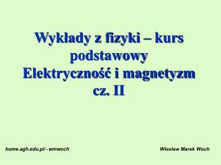 Wykłady z fizyki – kurs podstawowy Elektryczność i magnetyzm cz. II