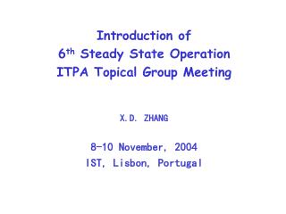 Introduction of 6 th Steady State Operation ITPA Topical Group Meeting X.D. ZHANG