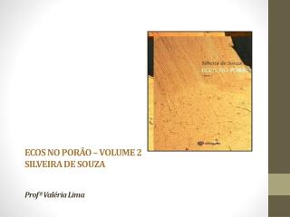 ECOS NO PORÃO – VOLUME 2 SILVEIRA DE SOUZA Profª Valéria Lima