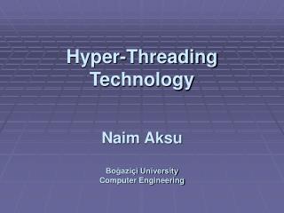 Hyper-Threading Technology Naim Aksu Boğaziçi University Computer Engineering