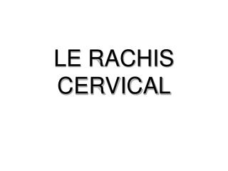 LE RACHIS CERVICAL