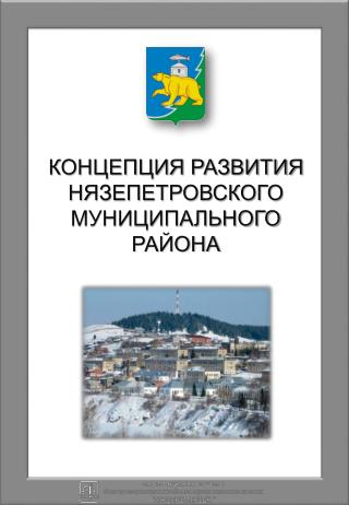 КОНЦЕПЦИЯ РАЗВИТИЯ НЯЗЕПЕТРОВСКОГО МУНИЦИПАЛЬНОГО РАЙОНА