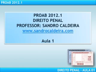 PROAB 2012.1 DIREITO PENAL PROFESSOR: SANDRO CALDEIRA sandrocaldeira Aula 1