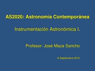 AS2020: Astronom ía Contemporánea Instrumentación Astronómica I .