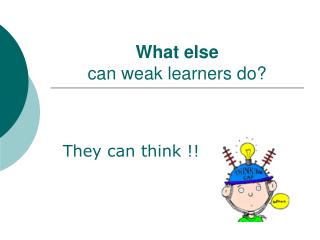 What else can weak learners do?