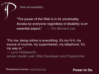 “The power of the Web is in its universality. Access by everyone regardless of disability is an