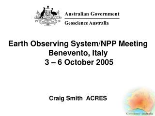 Earth Observing System/NPP Meeting Benevento, Italy 3 – 6 October 2005 Craig Smith ACRES