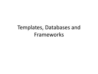 Templates, Databases and Frameworks
