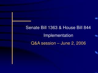 Senate Bill 1363 &amp; House Bill 844 Implementation Q&amp;A session – June 2, 2006