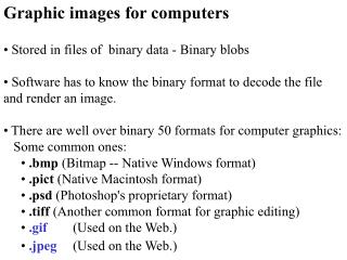 Graphic images for computers Stored in files of binary data - Binary blobs