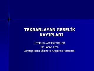 TEKRARLAYAN GEBELİK KAYIPLARI UTERUSA AİT FAKTÖRLER Dr. Sadiye Eren