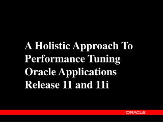 A Holistic Approach To Performance Tuning Oracle Applications Release 11 and 11i