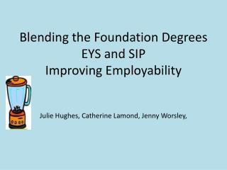 Blending the Foundation Degrees EYS and SIP Improving Employability