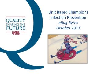 Unit Based Champions Infection Prevention eBug Bytes October 2013