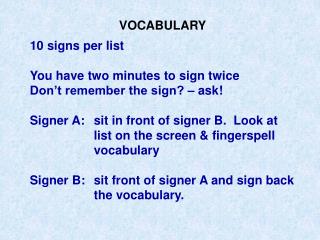 VOCABULARY 10 signs per list You have two minutes to sign twice Don’t remember the sign? – ask!