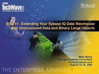 BID211: Extending Your Sybase IQ Data Warehouse with Unstructured Data and Binary Large Objects