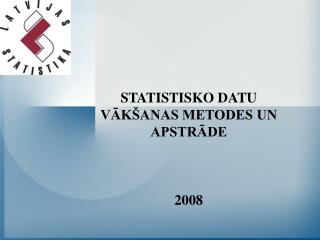 STATISTISKO DATU VĀKŠANAS METODES UN APSTRĀDE 2008