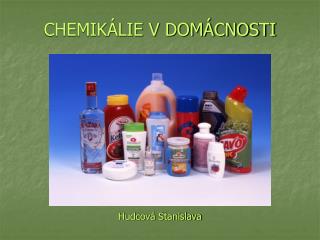 CHEMIKÁLIE V DOMÁCNOSTI Hudcová Stanislava