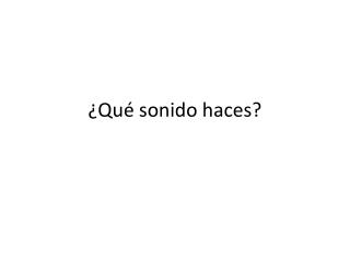 ¿Qué sonido haces?