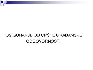 OSIGURANJE OD OP Š TE GRA ĐANSKE ODGOVORNOSTI