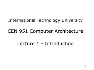 International Technology University CEN 951 Computer Architecture Lecture 1 - Introduction