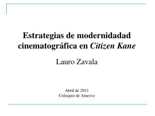 Estrategias de modernidadad cinematográfica en Citizen Kane Lauro Zavala Abril de 2011