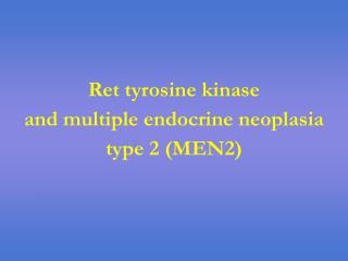 Ret tyrosine kinase and multiple endocrine neoplasia type 2 (MEN2)