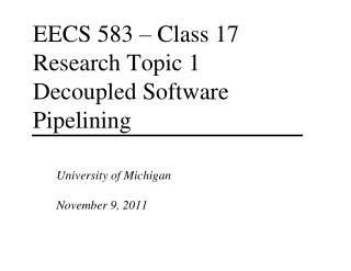 EECS 583 – Class 17 Research Topic 1 Decoupled Software Pipelining