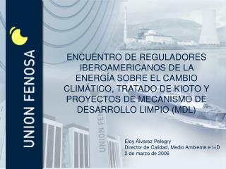 Eloy Álvarez Pelegry Director de Calidad, Medio Ambiente e I+D 2 de marzo de 2006