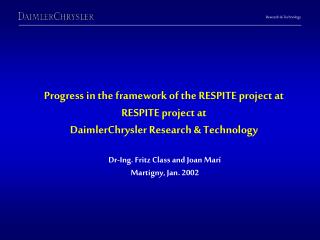 Progress in the framework of the RESPITE project at DaimlerChrysler Research &amp; Technology