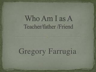 Who Am I as A Teacher/father /Friend
