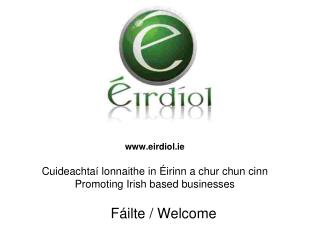 eirdiol.ie Cui deachtaí lonnaithe in Éirinn a chur chun cinn Promoting Irish based businesses
