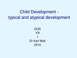 Child Development - typical and atypical development